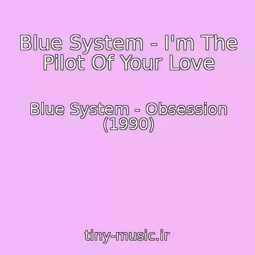 کاور آهنگ Blue System - I'm The Pilot Of Your Love از Blue System - Obsession (1990)
