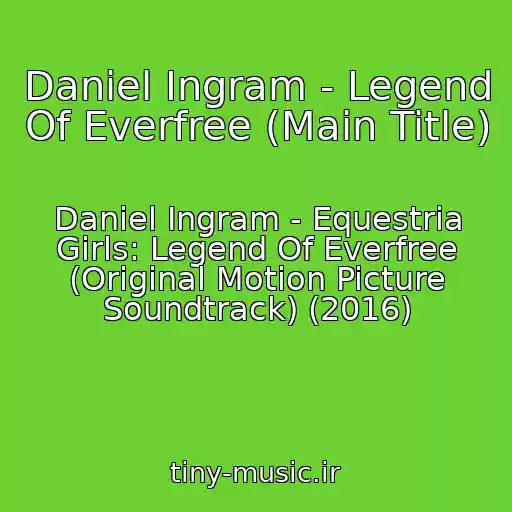 کاور آهنگ Daniel Ingram - Legend Of Everfree (Main Title) از Daniel Ingram - Equestria Girls: Legend Of Everfree (Original Motion Picture Soundtrack) (2016)