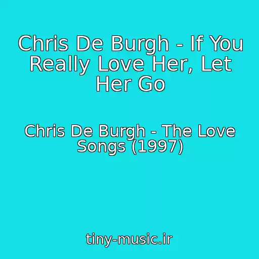 کاور آهنگ Chris De Burgh - If You Really Love Her, Let Her Go از Chris De Burgh - The Love Songs (1997)