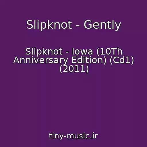 کاور آهنگ Slipknot - Gently از Slipknot - Iowa (10Th Anniversary Edition) (Cd1) (2011)