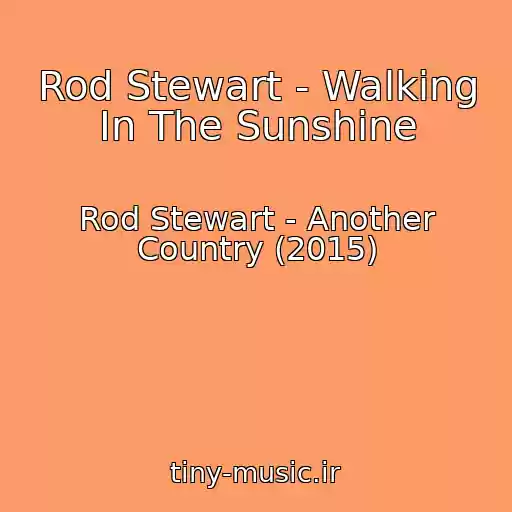 کاور آهنگ Rod Stewart - Walking In The Sunshine از Rod Stewart - Another Country (2015)