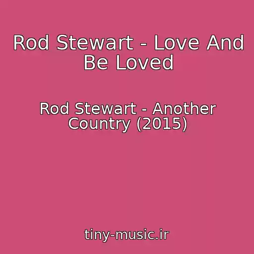 کاور آهنگ Rod Stewart - Love And Be Loved از Rod Stewart - Another Country (2015)
