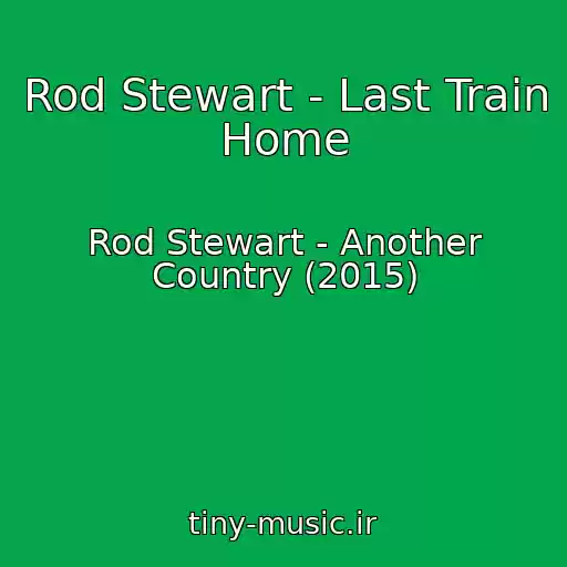 کاور آهنگ Rod Stewart - Last Train Home از Rod Stewart - Another Country (2015)