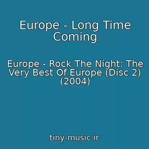 کاور آهنگ Europe - Long Time Coming از Europe - Rock The Night: The Very Best Of Europe (Disc 2) (2004)
