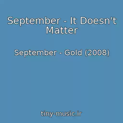 کاور آهنگ September - It Doesn't Matter از September - Gold (2008)