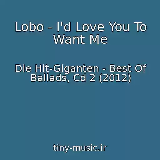 کاور آهنگ Lobo - I'd Love You To Want Me از Die Hit-Giganten - Best Of Ballads, Cd 2 (2012)