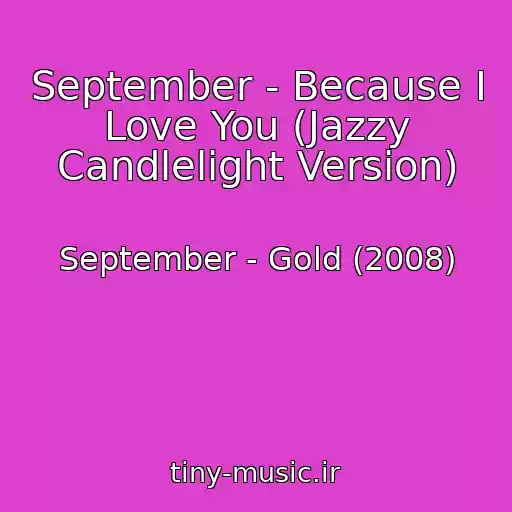 کاور آهنگ September - Because I Love You (Jazzy Candlelight Version) از September - Gold (2008)