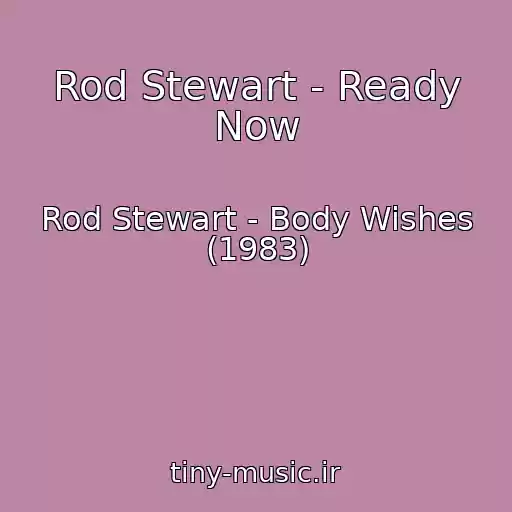 کاور آهنگ Rod Stewart - Ready Now از Rod Stewart - Body Wishes (1983)