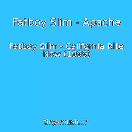 کاور آهنگ Fatboy Slim - Apache از Fatboy Slim - California Rite Now (1999)