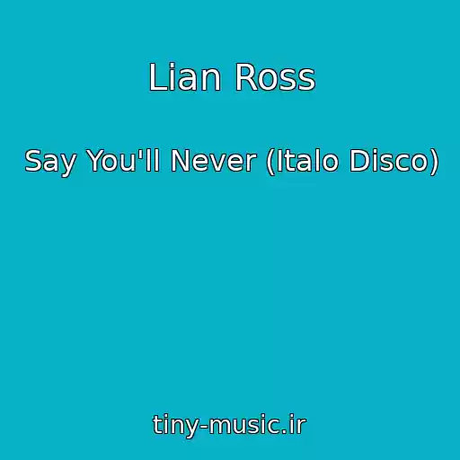 کاور آهنگ Lian Ross از Say You'll Never (Italo Disco)
