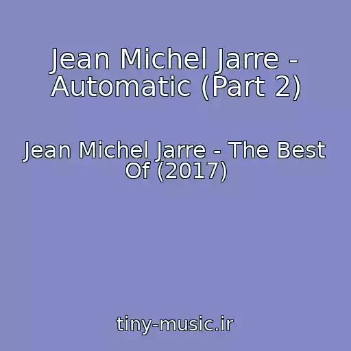 کاور آهنگ Jean Michel Jarre - Automatic (Part 2) از Jean Michel Jarre - The Best Of (2017)