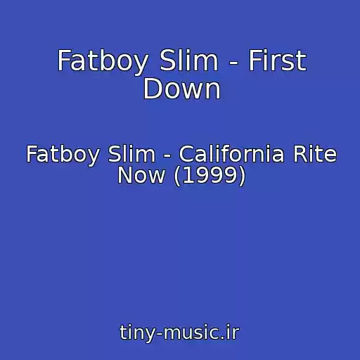 کاور آهنگ Fatboy Slim - First Down از Fatboy Slim - California Rite Now (1999)