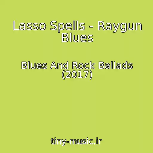 کاور آهنگ Lasso Spells - Raygun Blues از Blues And Rock Ballads (2017)