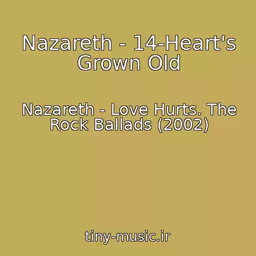 کاور آهنگ Nazareth - 14-Heart's Grown Old از Nazareth - Love Hurts. The Rock Ballads (2002)