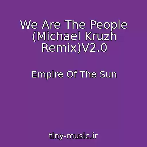 کاور آهنگ We Are The People (Michael Kruzh Remix)V2.0 از Empire Of The Sun