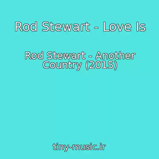 کاور آهنگ Rod Stewart - Love Is از Rod Stewart - Another Country (2015)