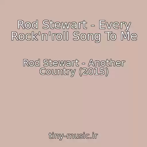 کاور آهنگ Rod Stewart - Every Rock'n'roll Song To Me از Rod Stewart - Another Country (2015)