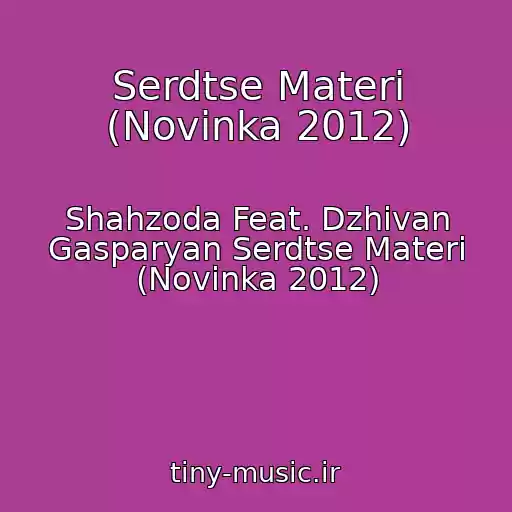 کاور آهنگ Serdtse Materi (Novinka 2012) از Shahzoda Feat. Dzhivan Gasparyan Serdtse Materi (Novinka 2012)