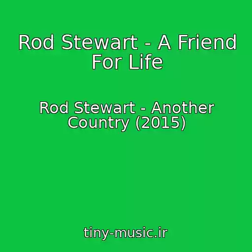 کاور آهنگ Rod Stewart - A Friend For Life از Rod Stewart - Another Country (2015)