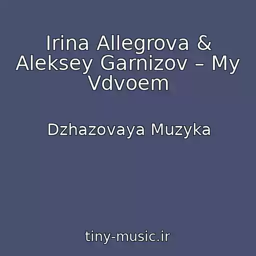کاور آهنگ Irina Allegrova & Aleksey Garnizov – My Vdvoem از Dzhazovaya Muzyka