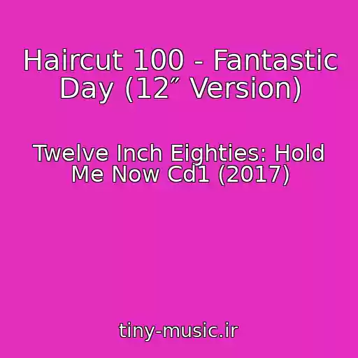 کاور آهنگ Haircut 100 - Fantastic Day (12″ Version) از Twelve Inch Eighties: Hold Me Now Cd1 (2017)