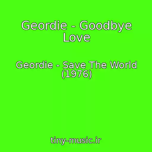 کاور آهنگ Geordie - Goodbye Love از Geordie - Save The World (1976)