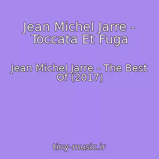 کاور آهنگ Jean Michel Jarre - Toccata Et Fuga از Jean Michel Jarre - The Best Of (2017)