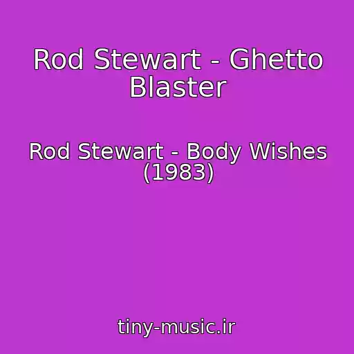 کاور آهنگ Rod Stewart - Ghetto Blaster از Rod Stewart - Body Wishes (1983)