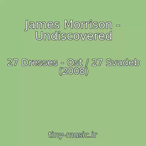 کاور آهنگ James Morrison - Undiscovered از 27 Dresses - Ost / 27 Svadeb (2008)