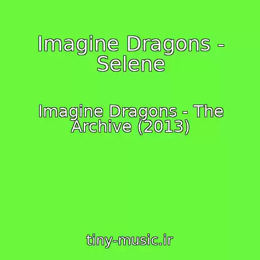 کاور آهنگ Imagine Dragons - Selene از Imagine Dragons - The Archive (2013)