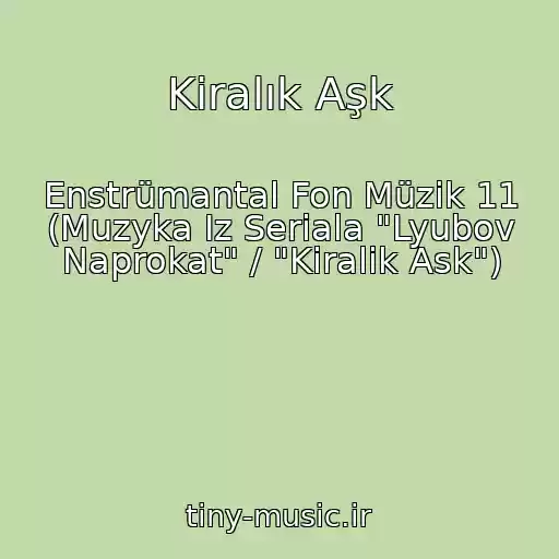 کاور آهنگ Kiralık Aşk از Enstrümantal Fon Müzik 11 (Muzyka Iz Seriala "Lyubov Naprokat" / "Kiralik Ask")