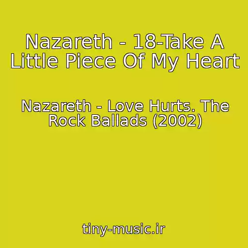کاور آهنگ Nazareth - 18-Take A Little Piece Of My Heart از Nazareth - Love Hurts. The Rock Ballads (2002)