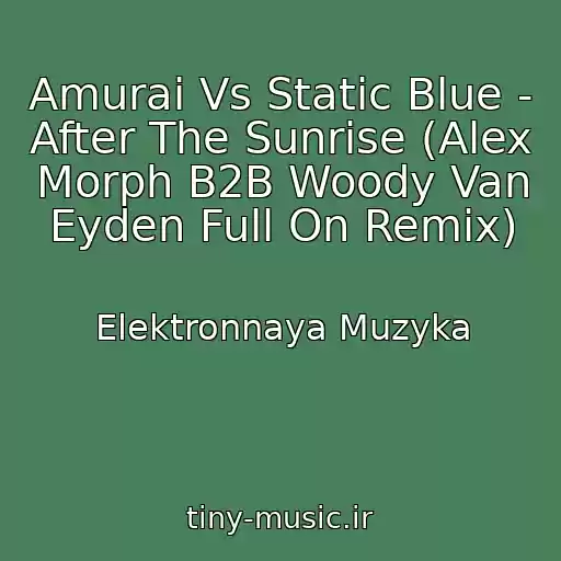 کاور آهنگ Amurai Vs Static Blue - After The Sunrise (Alex Morph B2B Woody Van Eyden Full On Remix) از Elektronnaya Muzyka