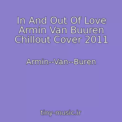 کاور آهنگ In And Out Of Love Armin Van Buuren Chillout Cover 2011 از Armin--Van--Buren