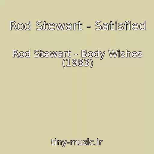 کاور آهنگ Rod Stewart - Satisfied از Rod Stewart - Body Wishes (1983)