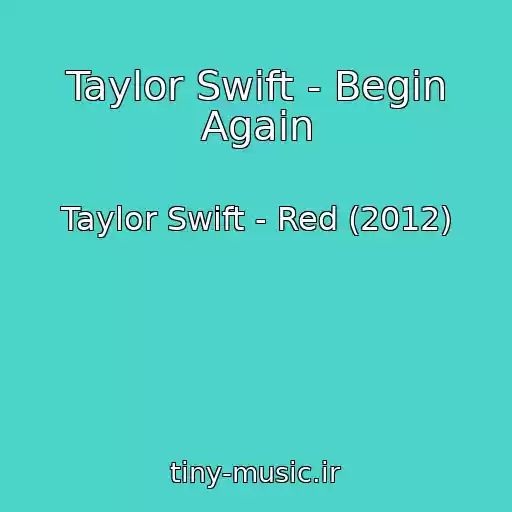 کاور آهنگ Taylor Swift - Begin Again از Taylor Swift - Red (2012)