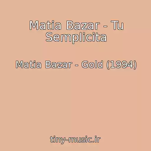 کاور آهنگ Matia Bazar - Tu Semplicita از Matia Bazar - Gold (1994)