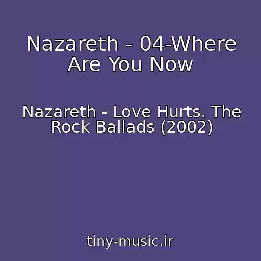 کاور آهنگ Nazareth - 04-Where Are You Now از Nazareth - Love Hurts. The Rock Ballads (2002)