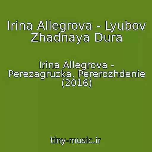 کاور آهنگ Irina Allegrova - Lyubov Zhadnaya Dura از Irina Allegrova - Perezagruzka. Pererozhdenie (2016)