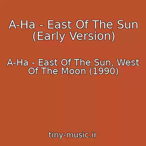 کاور آهنگ A-Ha - East Of The Sun (Early Version) از A-Ha - East Of The Sun, West Of The Moon (1990)