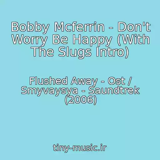 کاور آهنگ Bobby Mcferrin - Don't Worry Be Happy (With The Slugs Intro) از Flushed Away - Ost / Smyvaysya - Saundtrek (2006)