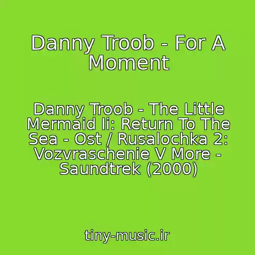 کاور آهنگ Danny Troob - For A Moment از Danny Troob - The Little Mermaid Ii: Return To The Sea - Ost / Rusalochka 2: Vozvraschenie V More - Saundtrek (2000)