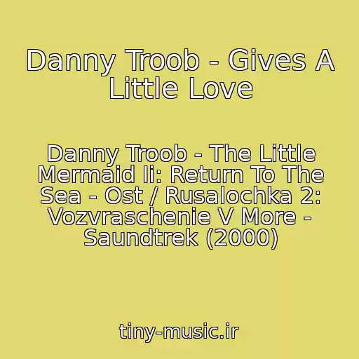 کاور آهنگ Danny Troob - Gives A Little Love از Danny Troob - The Little Mermaid Ii: Return To The Sea - Ost / Rusalochka 2: Vozvraschenie V More - Saundtrek (2000)