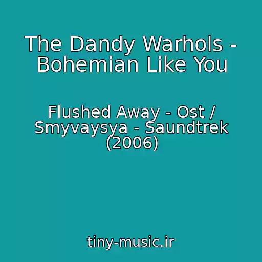 کاور آهنگ The Dandy Warhols - Bohemian Like You از Flushed Away - Ost / Smyvaysya - Saundtrek (2006)