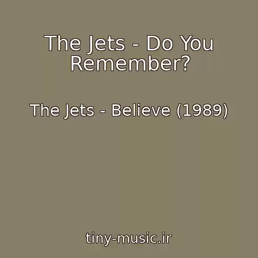 کاور آهنگ The Jets - Do You Remember? از The Jets - Believe (1989)