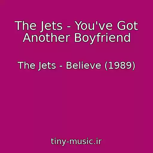 کاور آهنگ The Jets - You've Got Another Boyfriend از The Jets - Believe (1989)