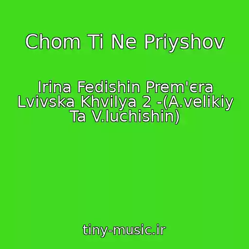کاور آهنگ Chom Ti Ne Priyshov از Іrina Fedishin Prem'єra Lvіvska Khvilya 2 -(A.velikiy Ta V.luchishin)