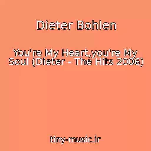کاور آهنگ Dieter Bohlen از You're My Heart,you're My Soul (Dieter - The Hits 2006)
