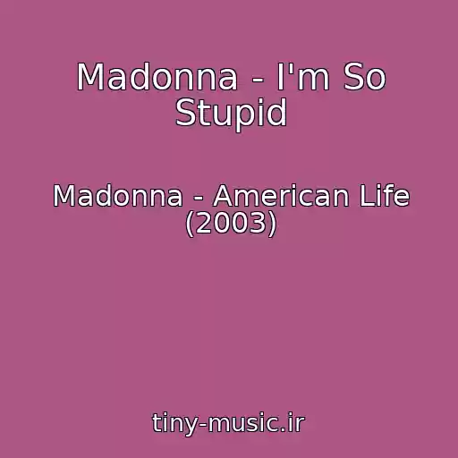 کاور آهنگ Madonna - I'm So Stupid از Madonna - American Life (2003)