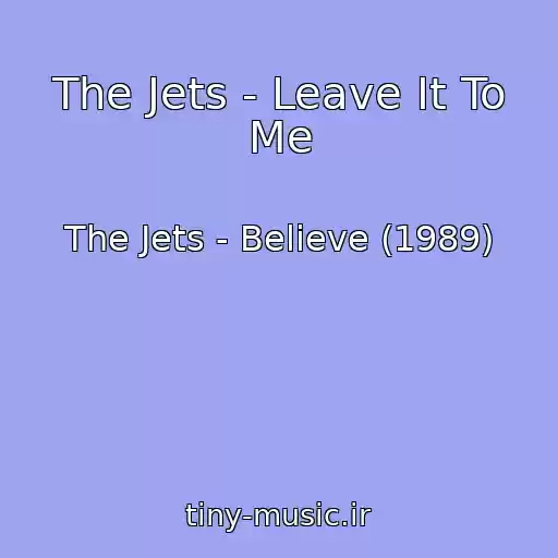 کاور آهنگ The Jets - Leave It To Me از The Jets - Believe (1989)